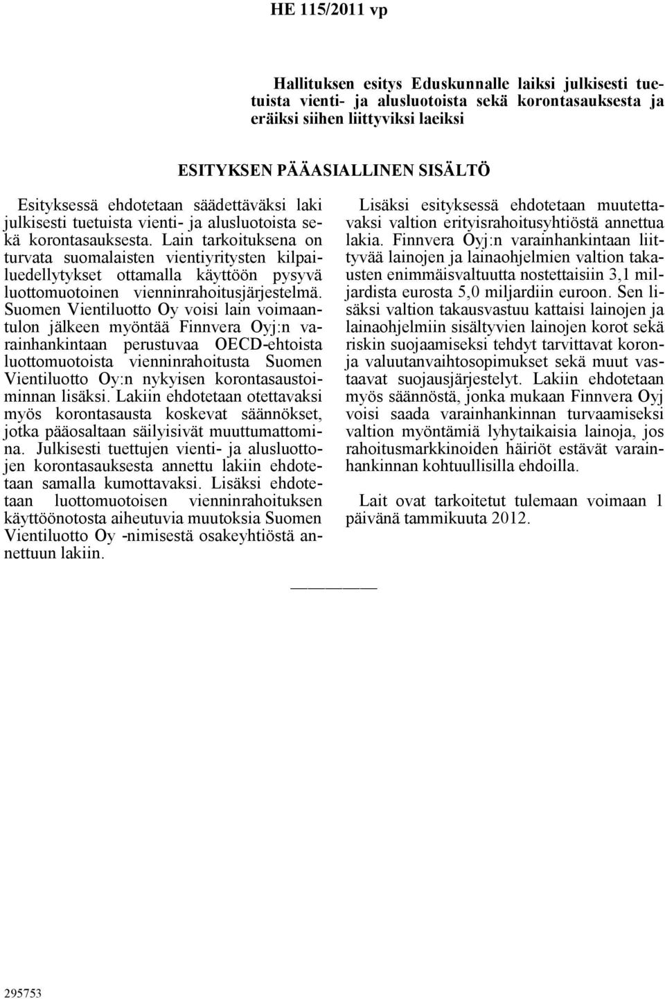 Lain tarkoituksena on turvata suomalaisten vientiyritysten kilpailuedellytykset ottamalla käyttöön pysyvä luottomuotoinen vienninrahoitusjärjestelmä.