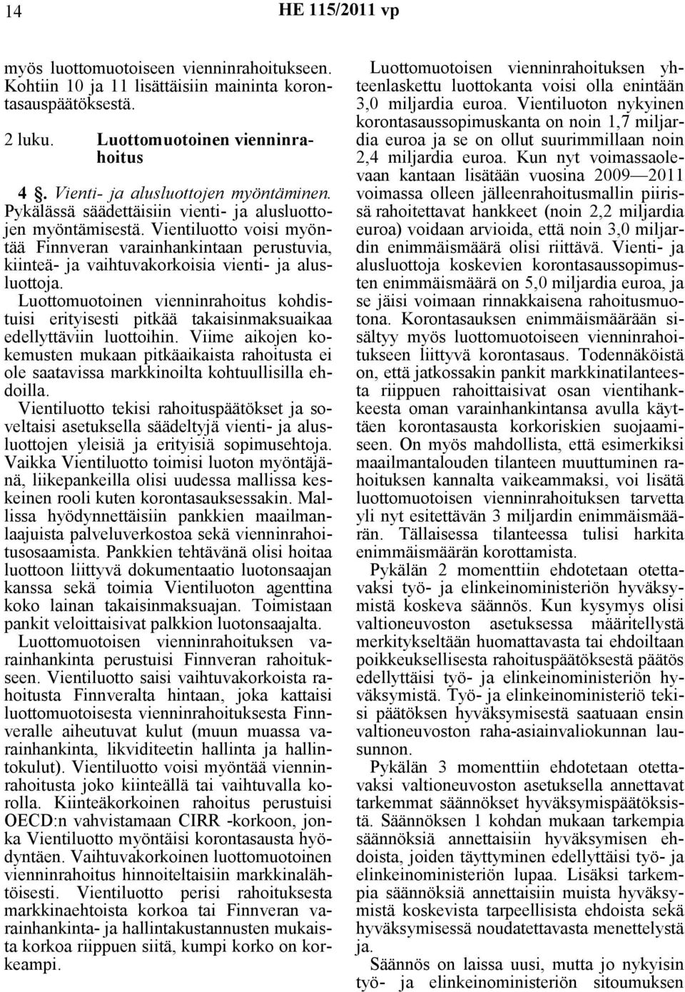 Vientiluotto voisi myöntää Finnveran varainhankintaan perustuvia, kiinteä- ja vaihtuvakorkoisia vienti- ja alusluottoja.