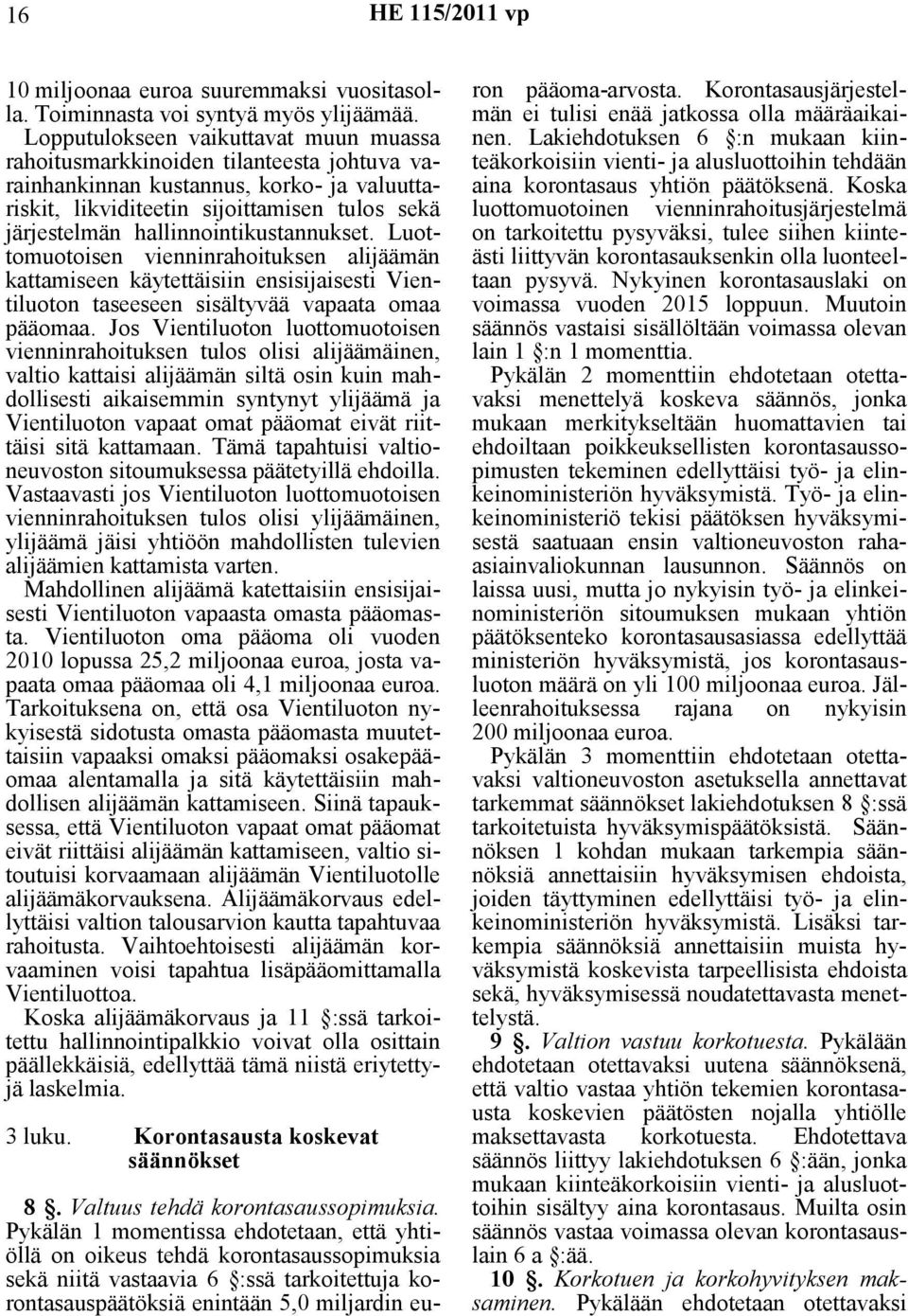 hallinnointikustannukset. Luottomuotoisen vienninrahoituksen alijäämän kattamiseen käytettäisiin ensisijaisesti Vientiluoton taseeseen sisältyvää vapaata omaa pääomaa.
