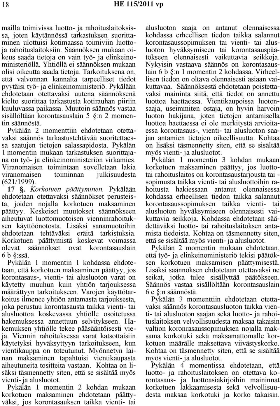 Tarkoituksena on, että valvonnan kannalta tarpeelliset tiedot pyytäisi työ- ja elinkeinoministeriö.