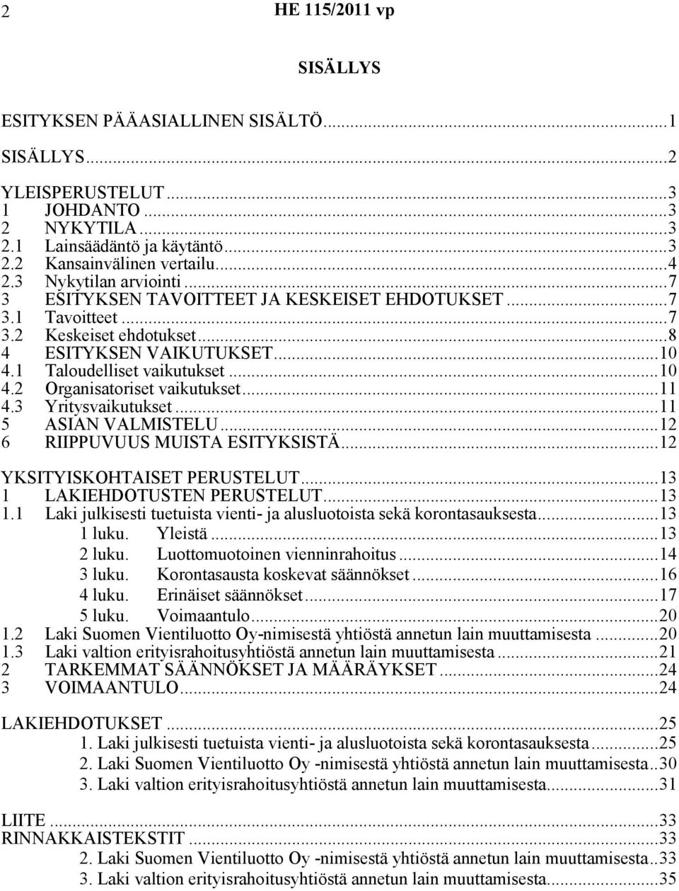 2 Organisatoriset vaikutukset...11 4.3 5 Yritysvaikutukset...11 ASIAN VALMISTELU...12 6 RIIPPUVUUS MUISTA ESITYKSISTÄ...12 YKSITYISKOHTAISET PERUSTELUT...13 1 