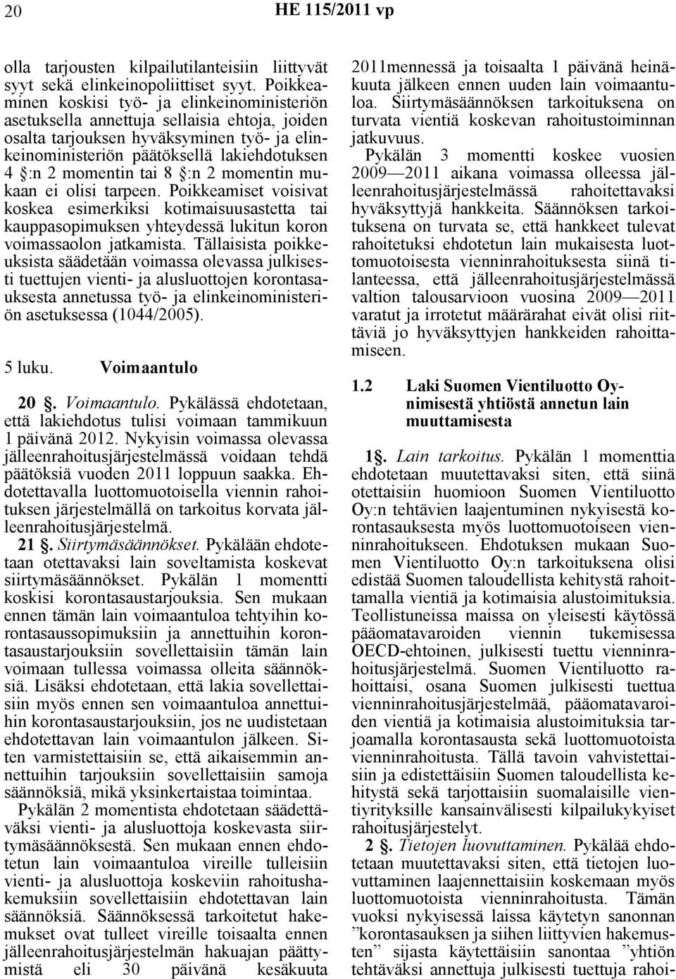 tai 8 :n 2 momentin mukaan ei olisi tarpeen. Poikkeamiset voisivat koskea esimerkiksi kotimaisuusastetta tai kauppasopimuksen yhteydessä lukitun koron voimassaolon jatkamista.