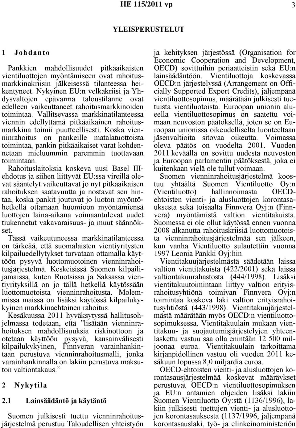 Vallitsevassa markkinatilanteessa viennin edellyttämä pitkäaikainen rahoitusmarkkina toimii puutteellisesti.
