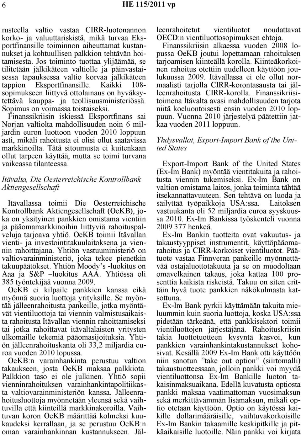 Kaikki 108- sopimukseen liittyvä ottolainaus on hyväksytettävä kauppa- ja teollisuusministeriössä. Sopimus on voimassa toistaiseksi.