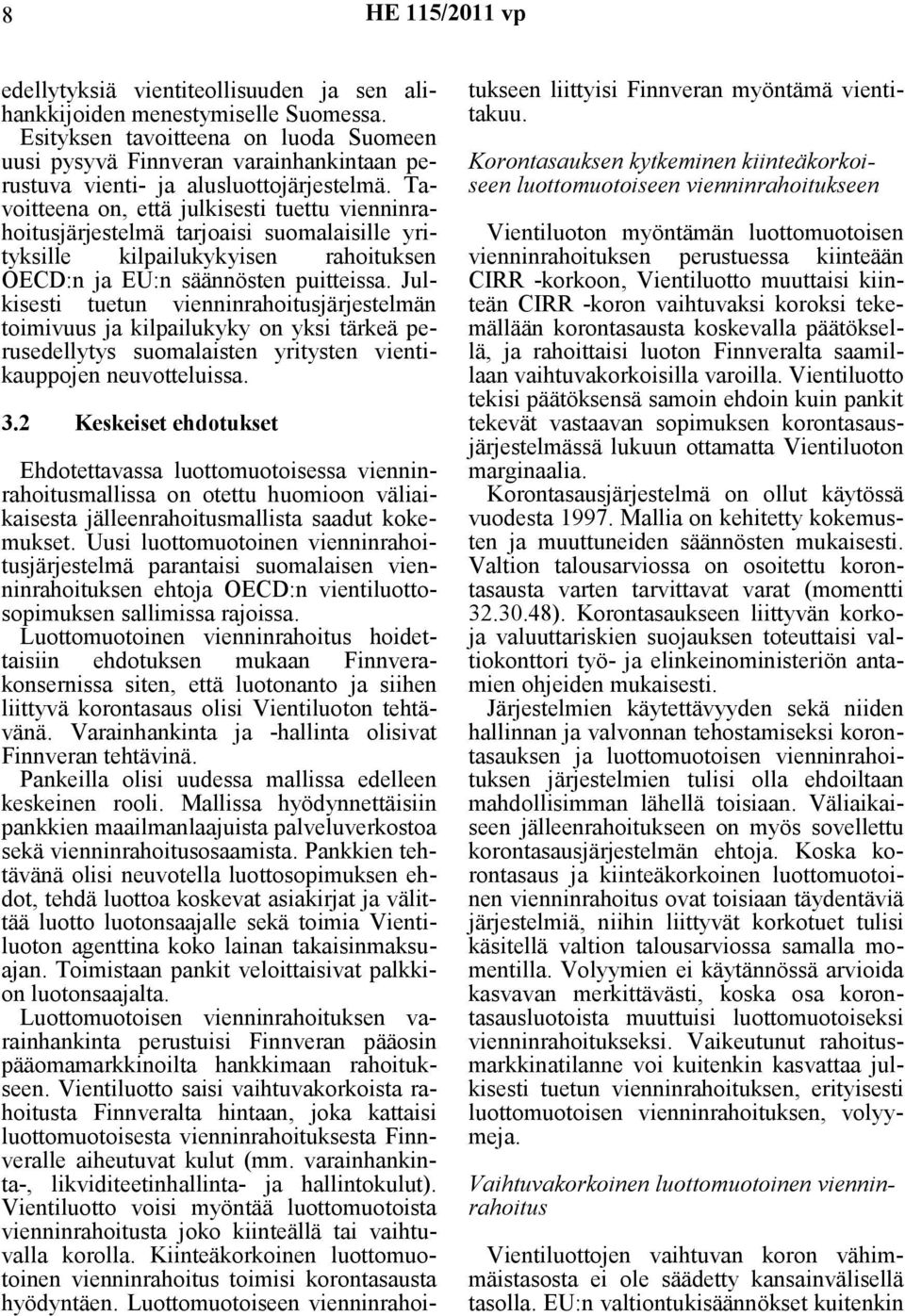 Tavoitteena on, että julkisesti tuettu vienninrahoitusjärjestelmä tarjoaisi suomalaisille yrityksille kilpailukykyisen rahoituksen OECD:n ja EU:n säännösten puitteissa.