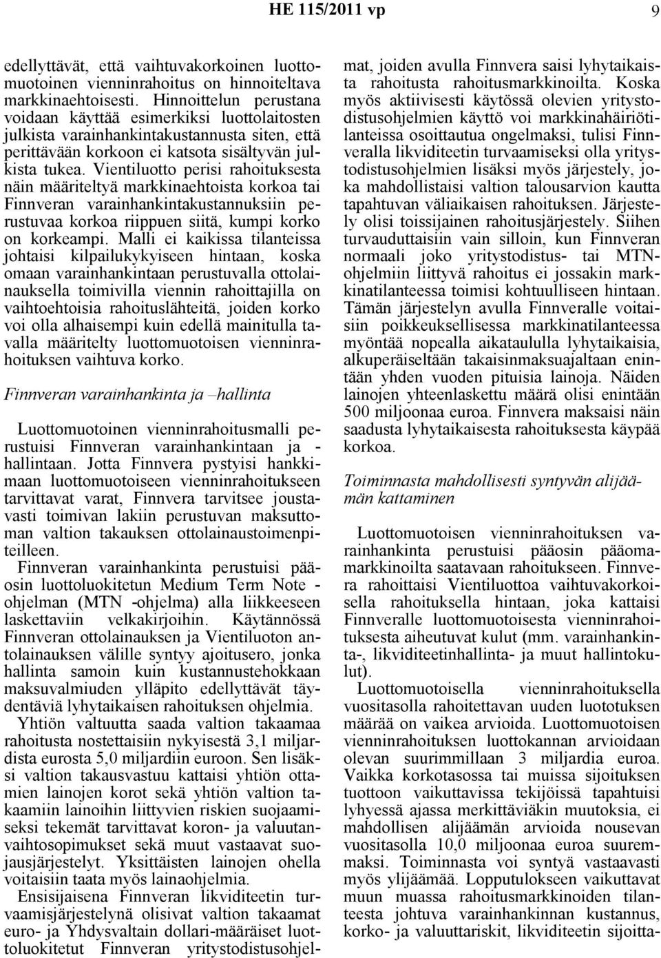 Vientiluotto perisi rahoituksesta näin määriteltyä markkinaehtoista korkoa tai Finnveran varainhankintakustannuksiin perustuvaa korkoa riippuen siitä, kumpi korko on korkeampi.