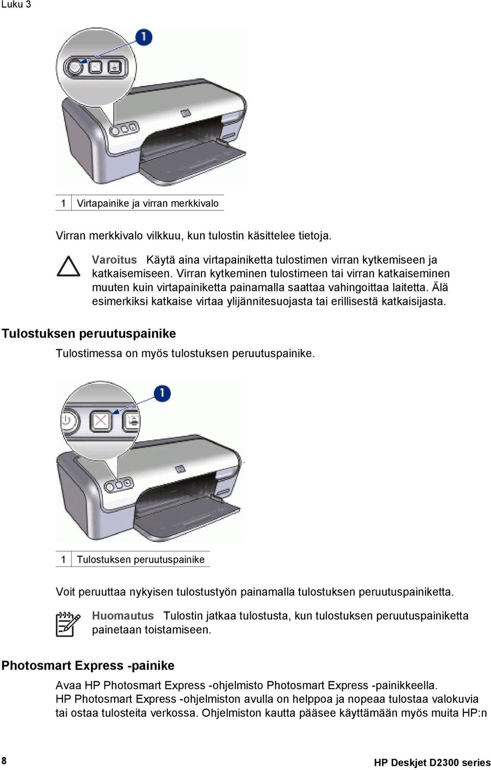 Älä esimerkiksi katkaise virtaa ylijännitesuojasta tai erillisestä katkaisijasta. Tulostuksen peruutuspainike Tulostimessa on myös tulostuksen peruutuspainike.