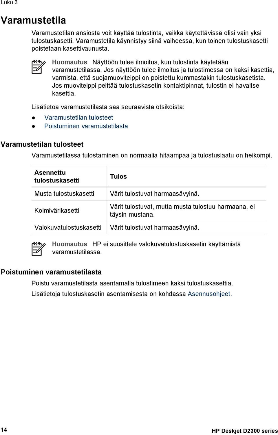 Jos näyttöön tulee ilmoitus ja tulostimessa on kaksi kasettia, varmista, että suojamuoviteippi on poistettu kummastakin tulostuskasetista.