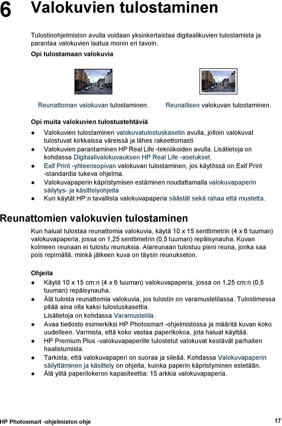 Opi muita valokuvien tulostustehtäviä Valokuvien tulostaminen valokuvatulostuskasetin avulla, jolloin valokuvat tulostuvat kirkkaissa väreissä ja lähes rakeettomasti Valokuvien parantaminen HP Real