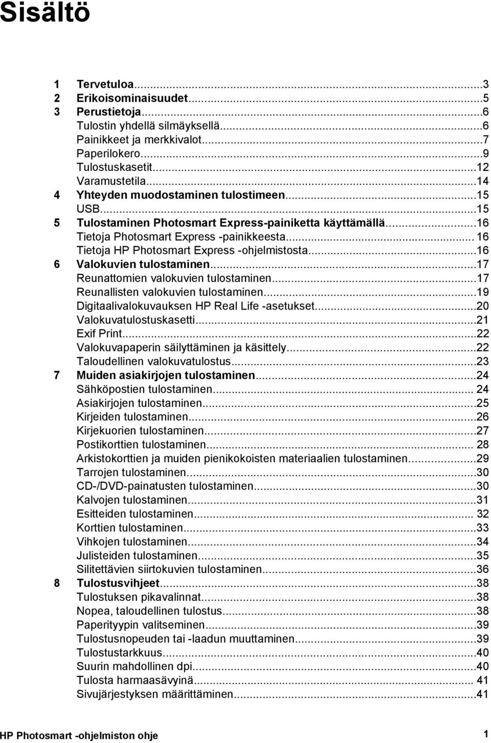 .. 16 Tietoja HP Photosmart Express -ohjelmistosta...16 6 Valokuvien tulostaminen...17 Reunattomien valokuvien tulostaminen...17 Reunallisten valokuvien tulostaminen.