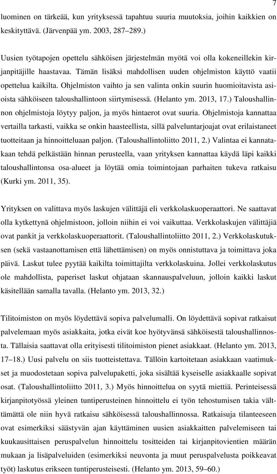 Ohjelmiston vaihto ja sen valinta onkin suurin huomioitavista asioista sähköiseen taloushallintoon siirtymisessä. (Helanto ym. 2013, 17.