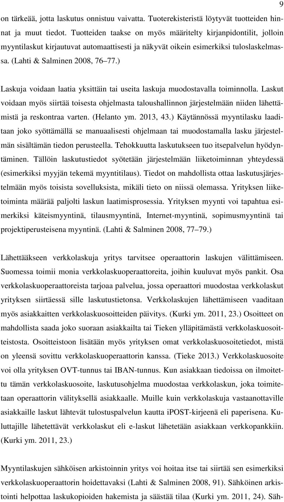 ) Laskuja voidaan laatia yksittäin tai useita laskuja muodostavalla toiminnolla. Laskut voidaan myös siirtää toisesta ohjelmasta taloushallinnon järjestelmään niiden lähettämistä ja reskontraa varten.