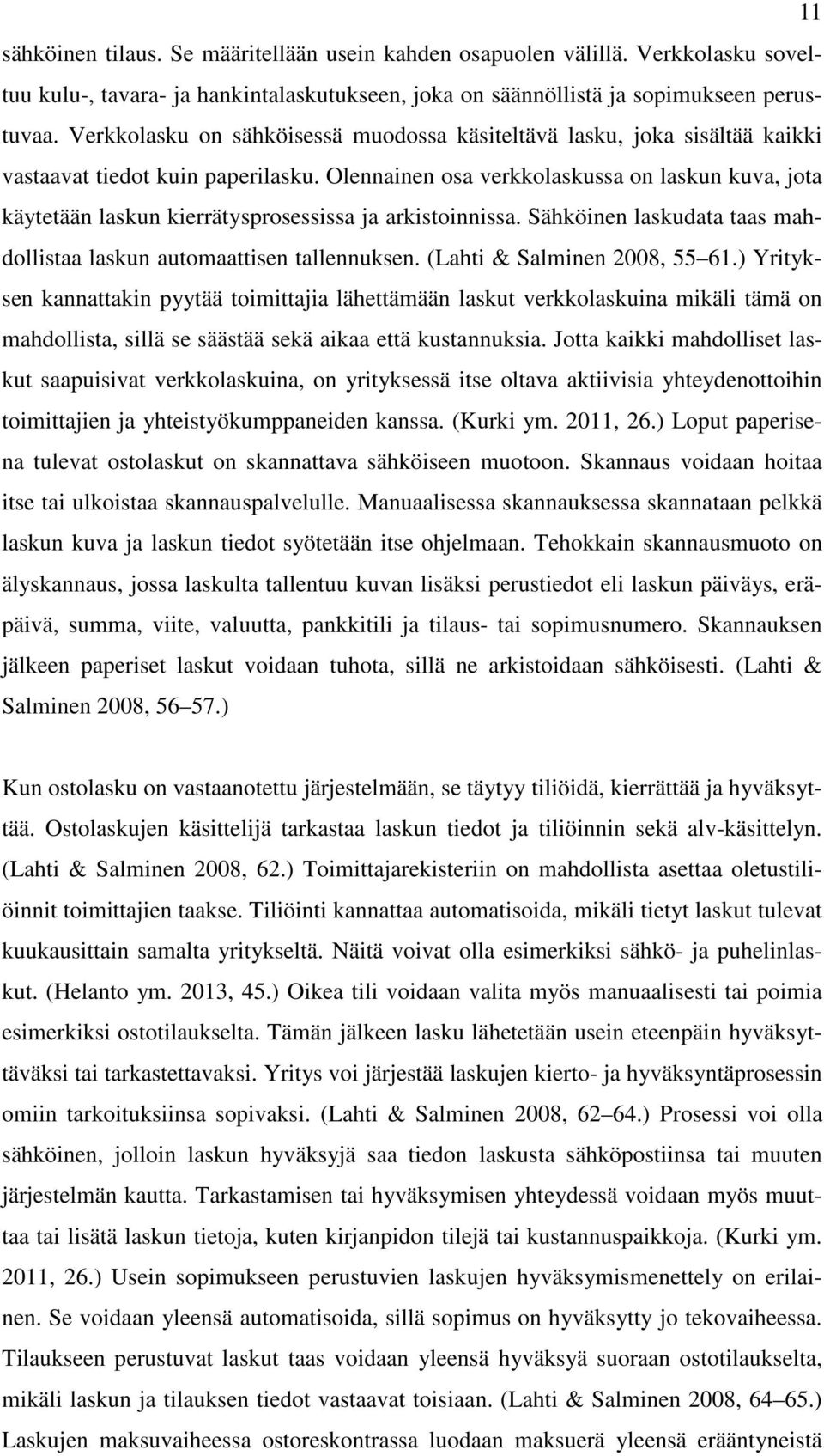 Olennainen osa verkkolaskussa on laskun kuva, jota käytetään laskun kierrätysprosessissa ja arkistoinnissa. Sähköinen laskudata taas mahdollistaa laskun automaattisen tallennuksen.