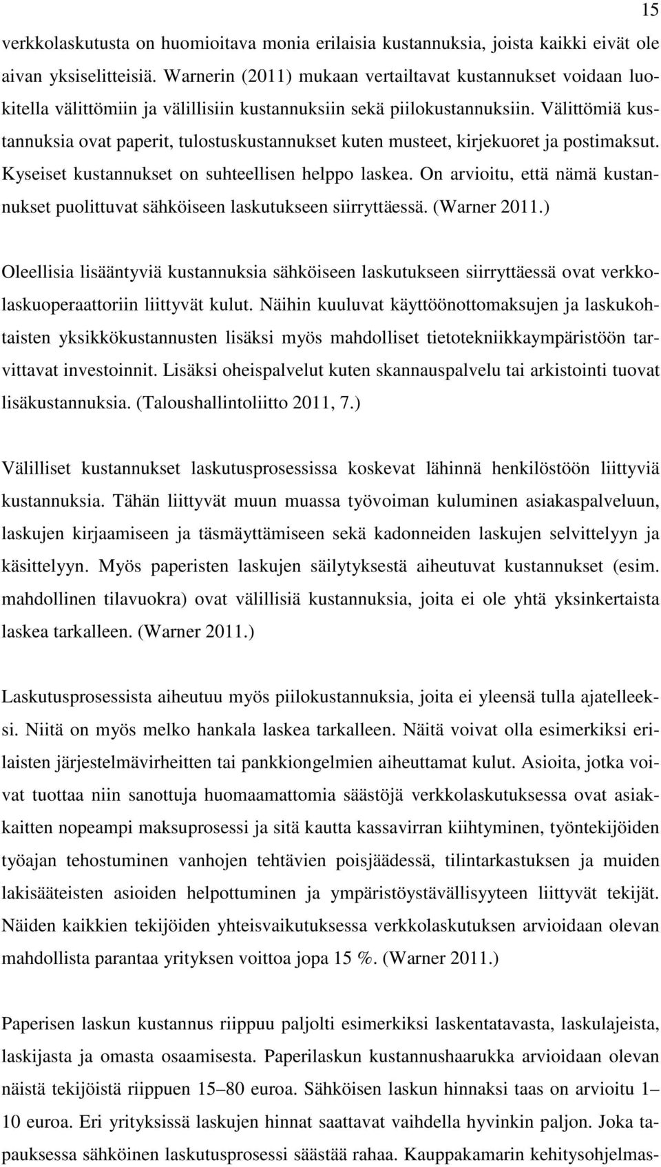 Välittömiä kustannuksia ovat paperit, tulostuskustannukset kuten musteet, kirjekuoret ja postimaksut. Kyseiset kustannukset on suhteellisen helppo laskea.