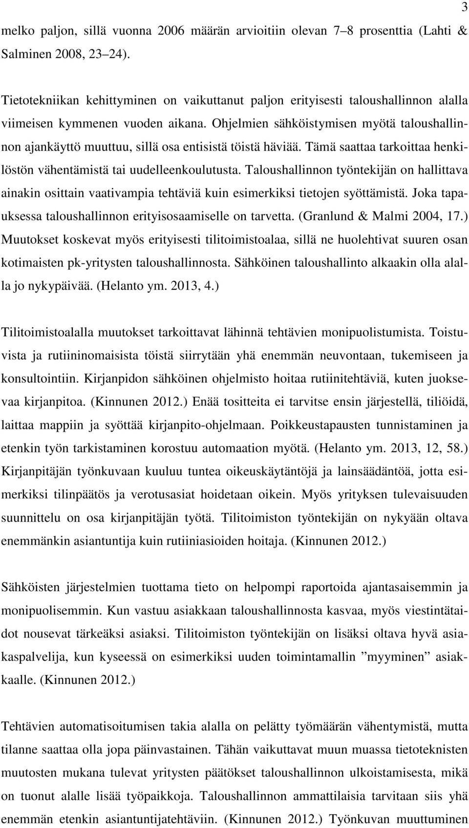 Ohjelmien sähköistymisen myötä taloushallinnon ajankäyttö muuttuu, sillä osa entisistä töistä häviää. Tämä saattaa tarkoittaa henkilöstön vähentämistä tai uudelleenkoulutusta.