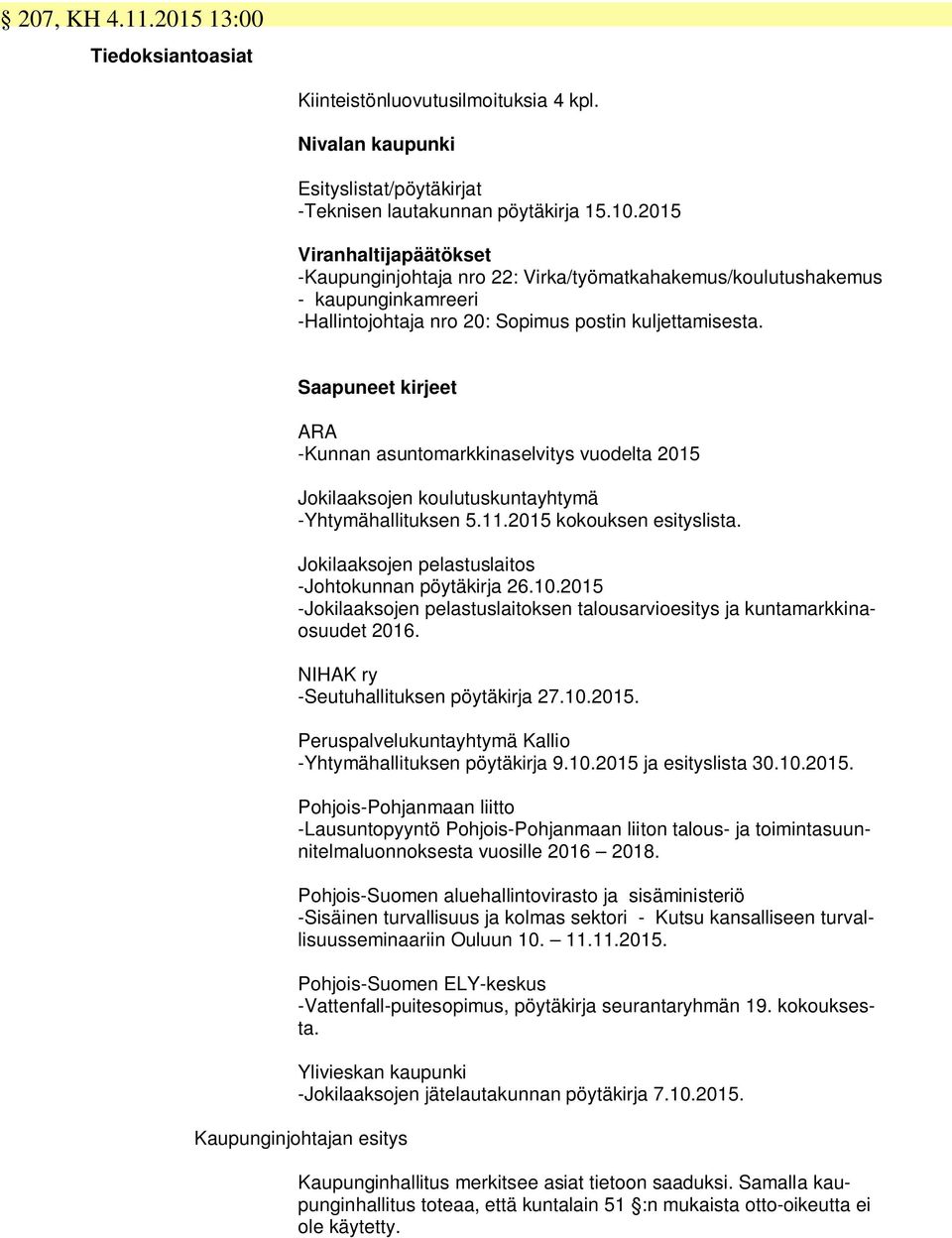 Saapuneet kirjeet ARA -Kunnan asuntomarkkinaselvitys vuodelta 2015 Jokilaaksojen koulutuskuntayhtymä -Yhtymähallituksen 5.11.2015 kokouksen esityslista.