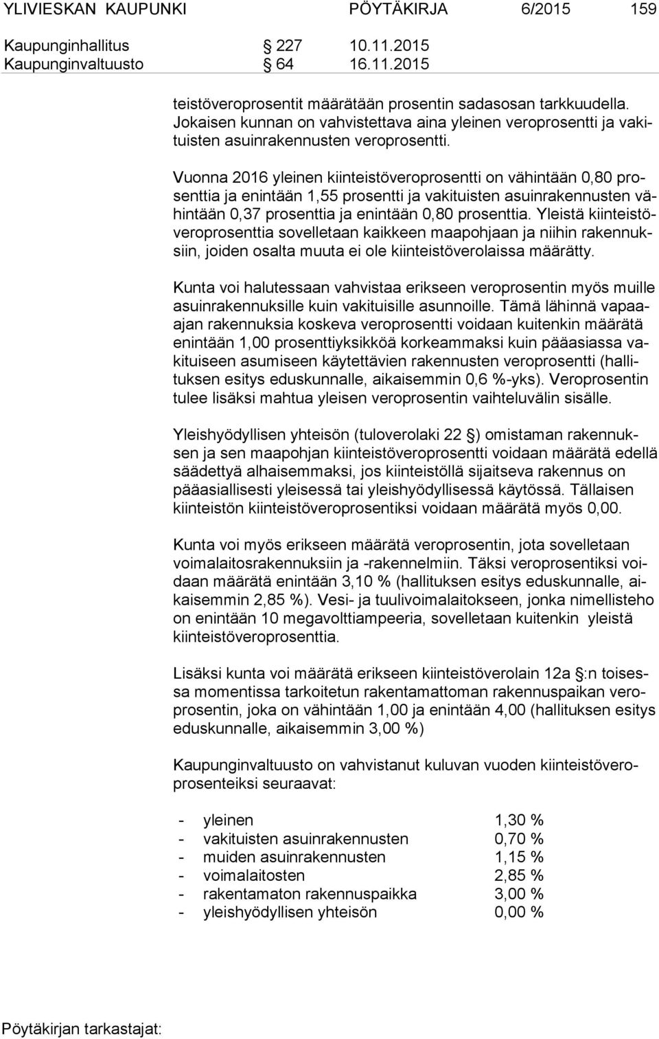 Vuonna 2016 yleinen kiinteistöveroprosentti on vähintään 0,80 prosent tia ja enin tään 1,55 prosentti ja vakituisten asuinraken nusten vähin tään 0,37 prosenttia ja enin tään 0,80 prosenttia.