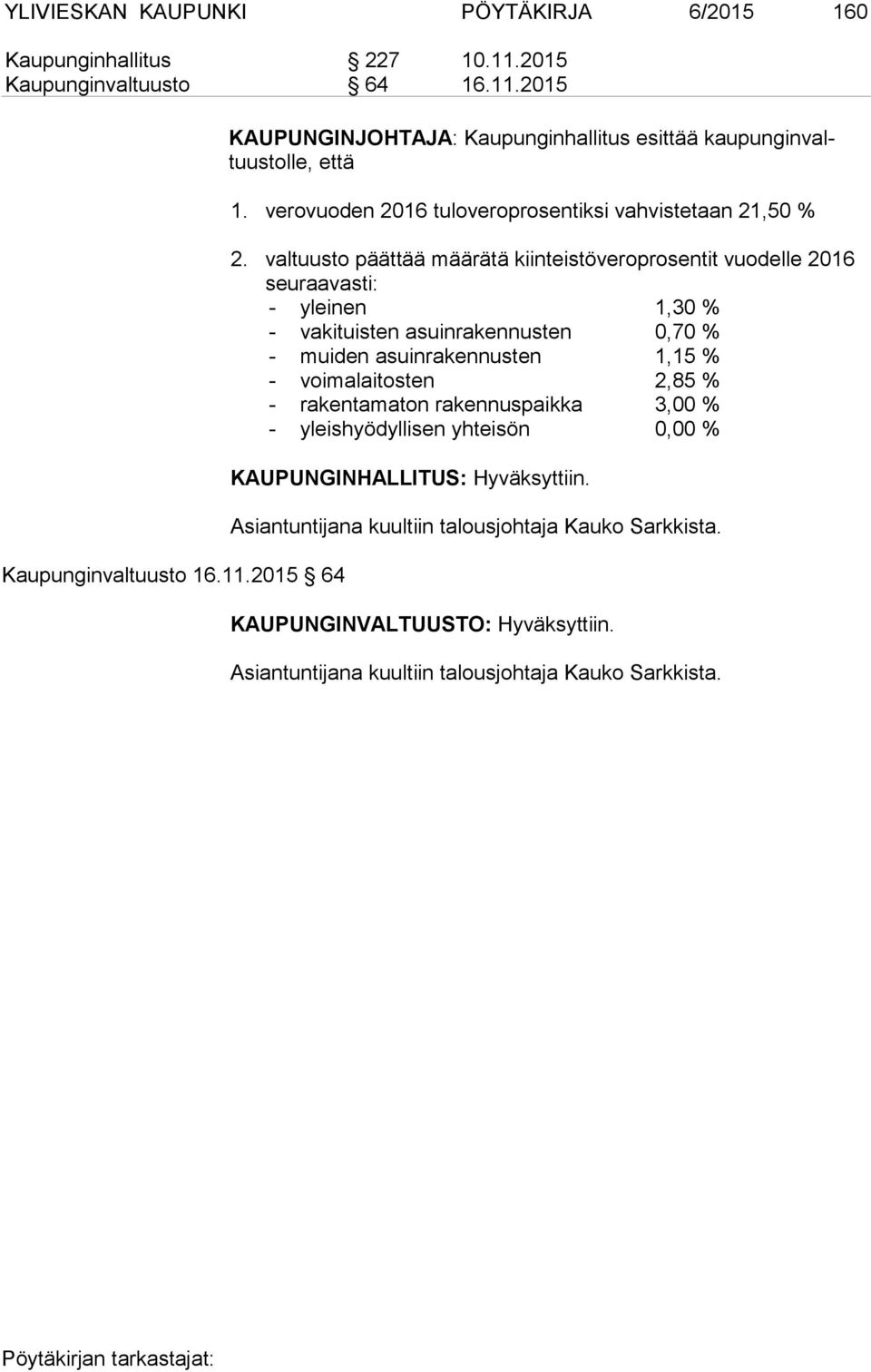 valtuusto päättää määrätä kiinteistöveroprosentit vuodelle 2016 seu raa vas ti: - yleinen 1,30 % - vakituisten asuinrakennusten 0,70 % - muiden asuinrakennusten 1,15 % -