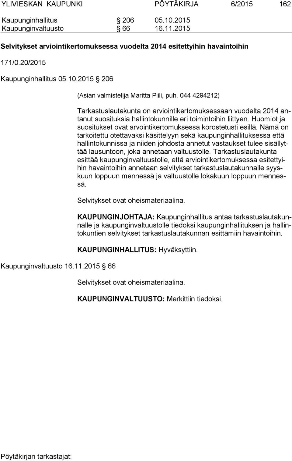 044 4294212) Tarkastuslautakunta on arviointikertomuksessaan vuodelta 2014 anta nut suosituksia hallintokunnille eri toimintoihin liittyen.