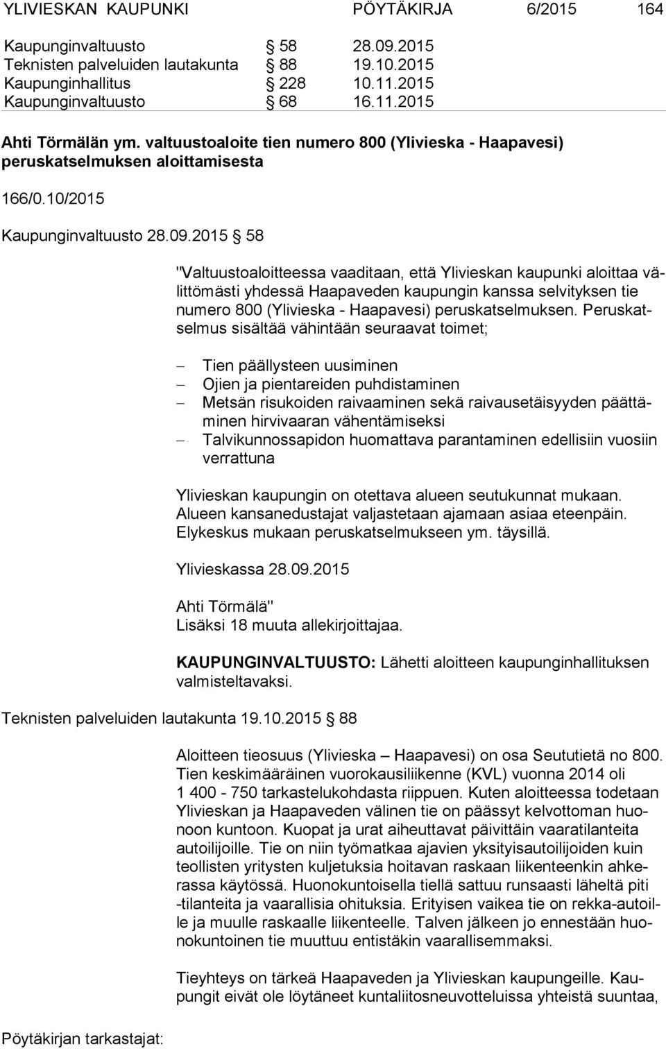 2015 58 "Valtuustoaloitteessa vaaditaan, että Ylivieskan kaupunki aloittaa välit tö mäs ti yhdessä Haapaveden kaupungin kanssa selvityksen tie nu me ro 800 (Ylivieska - Haapavesi) peruskatselmuksen.