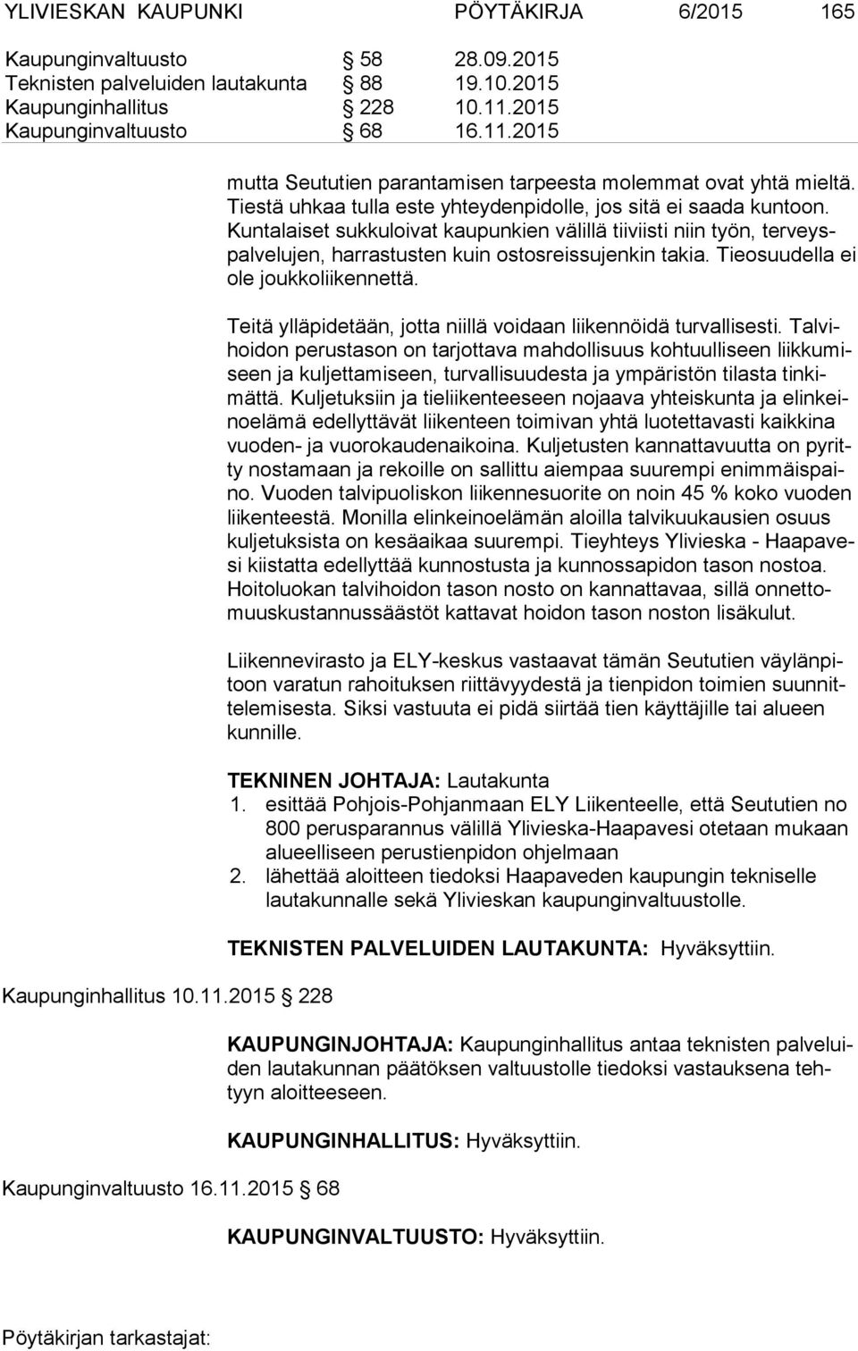 Kun ta lai set sukkuloivat kaupunkien välillä tiiviisti niin työn, ter veyspal ve lu jen, harrastusten kuin ostosreissujenkin takia. Tieosuudella ei ole joukkoliikennettä.