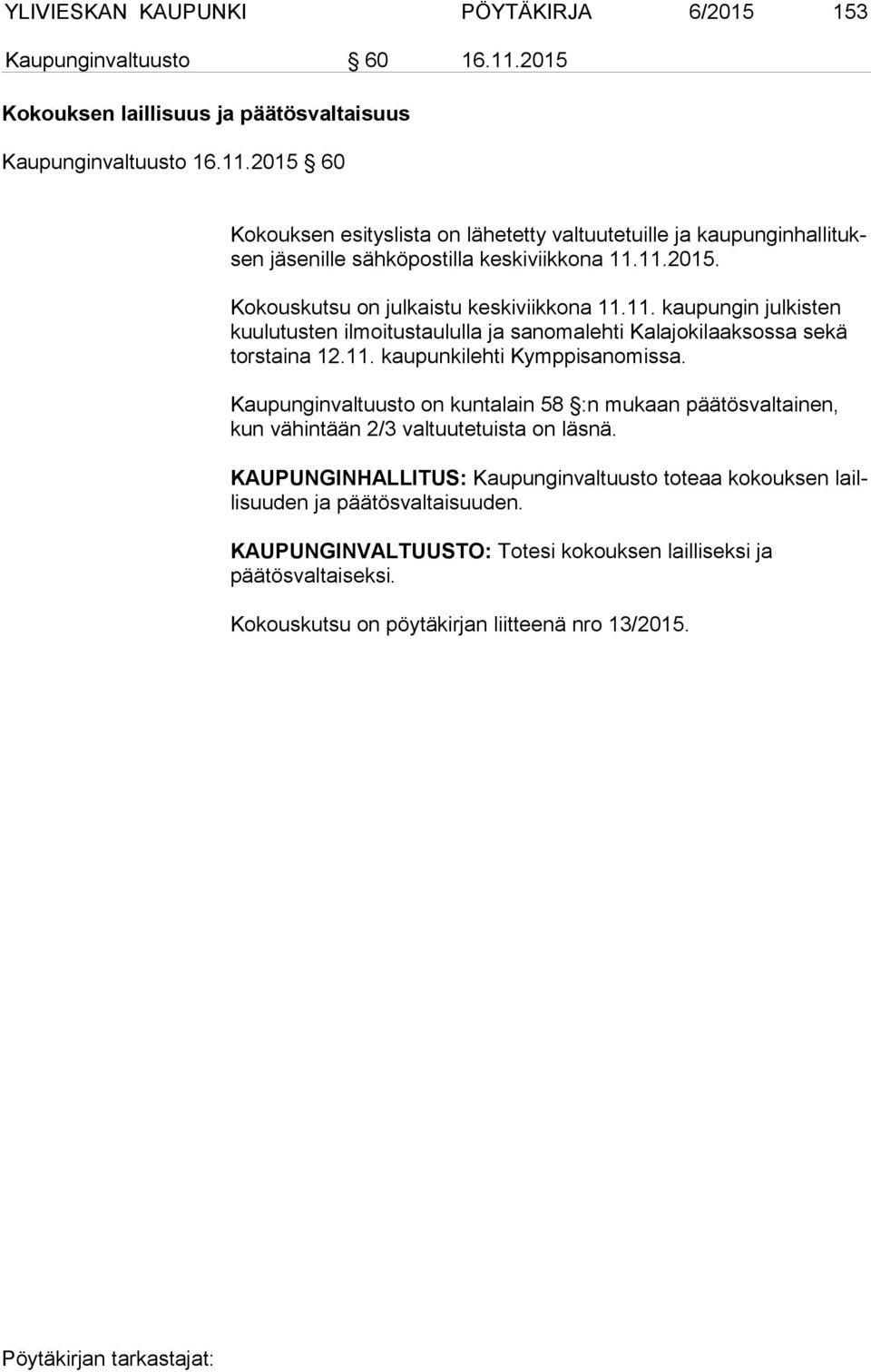 Kaupunginvaltuusto on kuntalain 58 :n mu kaan päätösval tainen, kun vähintään 2/3 valtuutetuista on läsnä.