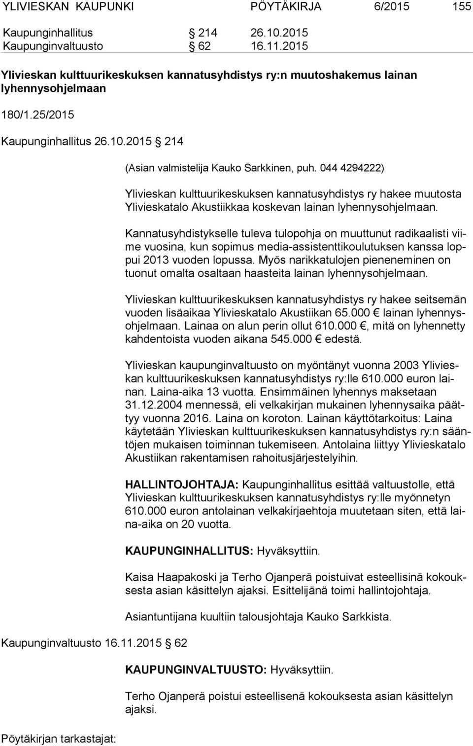 2015 62 (Asian valmistelija Kauko Sarkkinen, puh. 044 4294222) Ylivieskan kulttuurikeskuksen kannatusyhdistys ry hakee muutosta Yli vies ka ta lo Akustiikkaa koskevan lainan lyhennysohjelmaan.