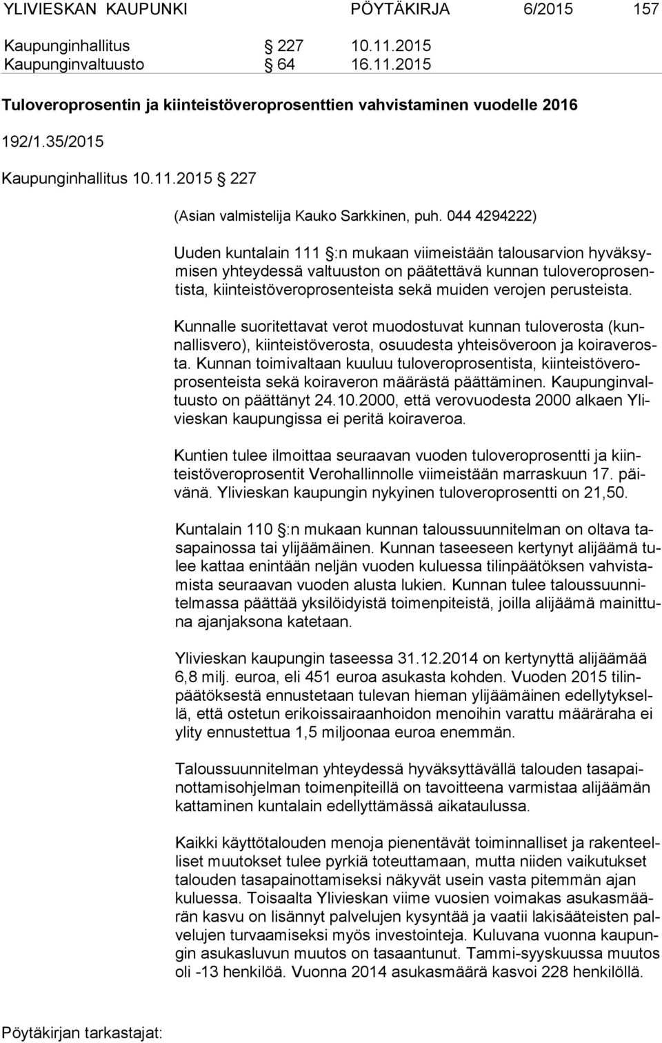 044 4294222) Uuden kuntalain 111 :n mukaan viimeistään talousarvion hy väk symi sen yh teydessä valtuuston on päätettävä kunnan tu lo ve ro pro sentis ta, kiin teistöveroprosenteista sekä muiden