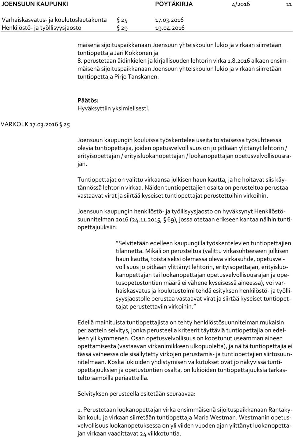 perustetaan äidinkielen ja kirjallisuuden lehtorin virka 1.8.2016 alkaen en simmäi se nä sijoituspaikkanaan Joensuun yhteiskoulun lukio ja virkaan siirretään tun ti opet ta ja Pirjo Tanskanen.