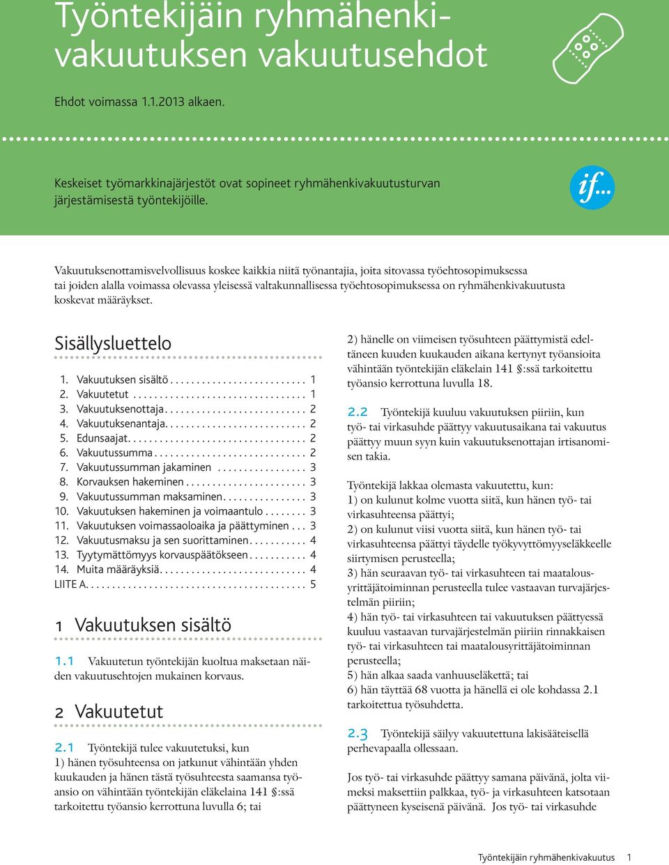 ryhmähenkivakuutusta koskevat määräykset. Sisällysluettelo 1. Vakuutuksen sisältö... 1 2. Vakuutetut.... 1 3. Vakuutuksenottaja... 2 4. Vakuutuksenantaja... 2 5. Edunsaajat... 2 6. Vakuutussumma... 2 7.