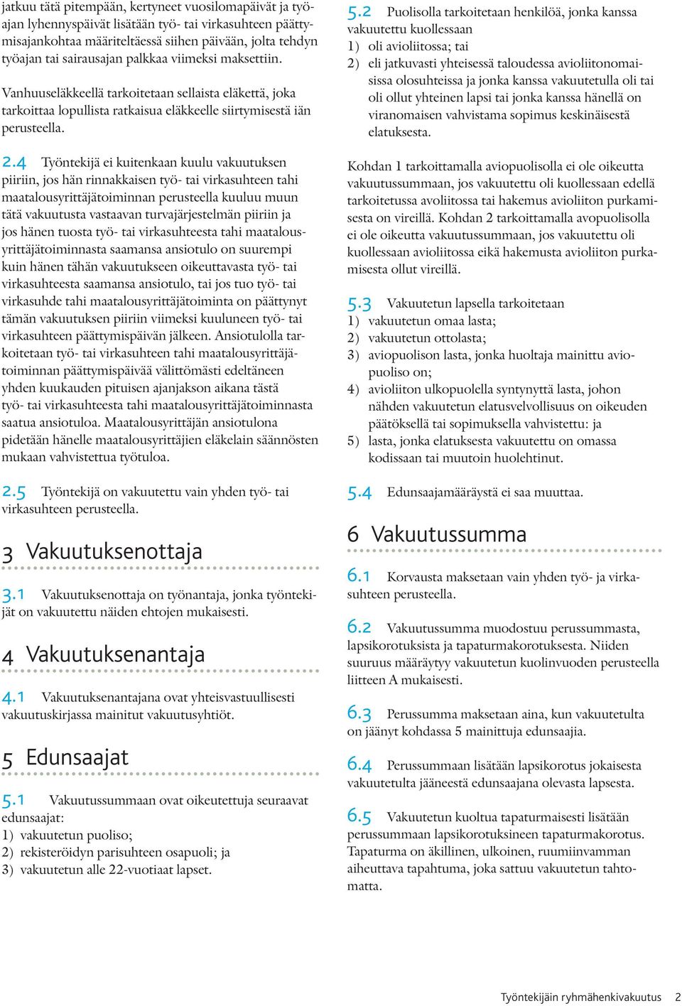 4 Työntekijä ei kuitenkaan kuulu vakuutuksen piiriin, jos hän rinnakkaisen työ- tai virkasuhteen tahi maatalousyrittäjätoiminnan perusteella kuuluu muun tätä vakuutusta vastaavan turvajärjestelmän