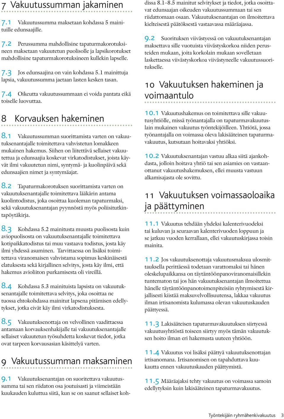 1 Vakuutussumman suorittamista varten on vakuutuksenantajalle toimitettava vahvistetun lomakkeen mukainen hakemus.