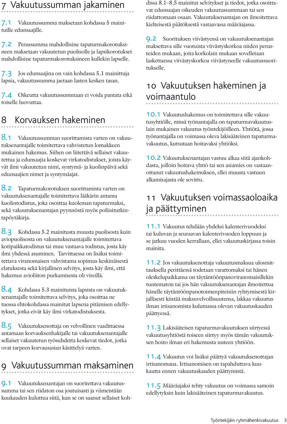 1 Vakuutussumman suorittamista varten on vakuutuksenantajalle toimitettava vahvistetun lomakkeen mukainen hakemus.