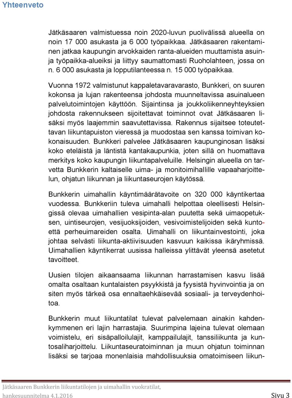15 000 työpaikkaa. Vuonna 1972 valmistunut kappaletavaravarasto, Bunkkeri, on suuren kokonsa ja lujan rakenteensa johdosta muunneltavissa asuinalueen palvelutoimintojen käyttöön.