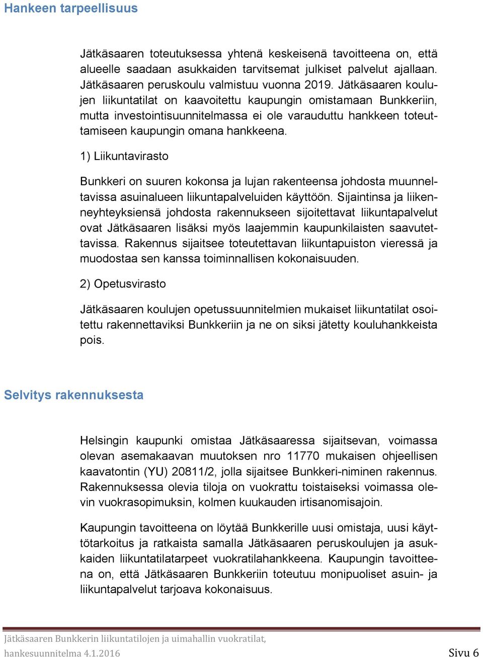 1) Liikuntavirasto Bunkkeri on suuren kokonsa ja lujan rakenteensa johdosta muunneltavissa asuinalueen liikuntapalveluiden käyttöön.