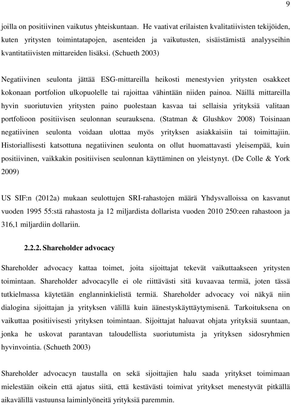 (Schueth 2003) Negatiivinen seulonta jättää ESG-mittareilla heikosti menestyvien yritysten osakkeet kokonaan portfolion ulkopuolelle tai rajoittaa vähintään niiden painoa.