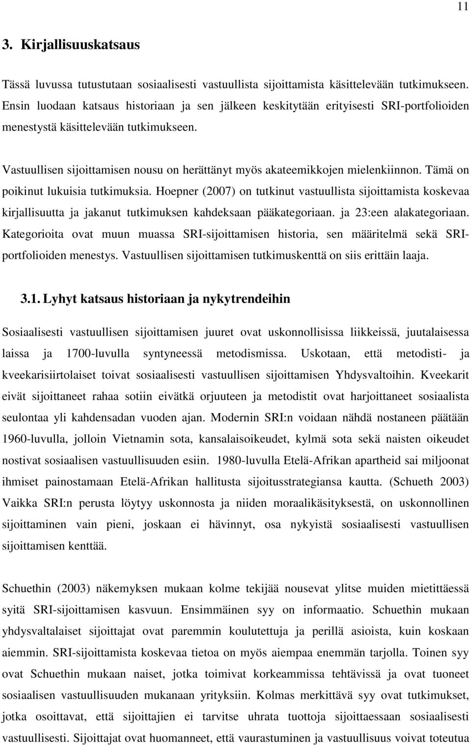 Vastuullisen sijoittamisen nousu on herättänyt myös akateemikkojen mielenkiinnon. Tämä on poikinut lukuisia tutkimuksia.