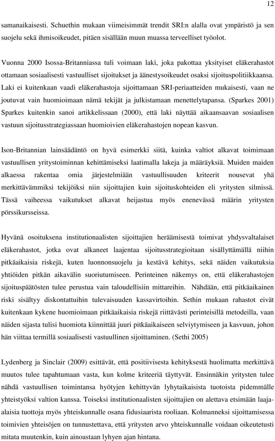 Laki ei kuitenkaan vaadi eläkerahastoja sijoittamaan SRI-periaatteiden mukaisesti, vaan ne joutuvat vain huomioimaan nämä tekijät ja julkistamaan menettelytapansa.