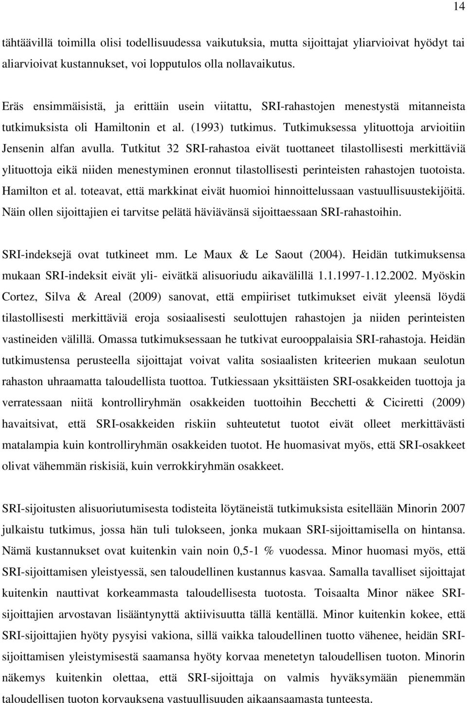 Tutkitut 32 SRI-rahastoa eivät tuottaneet tilastollisesti merkittäviä ylituottoja eikä niiden menestyminen eronnut tilastollisesti perinteisten rahastojen tuotoista. Hamilton et al.