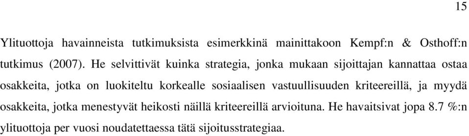 korkealle sosiaalisen vastuullisuuden kriteereillä, ja myydä osakkeita, jotka menestyvät heikosti näillä