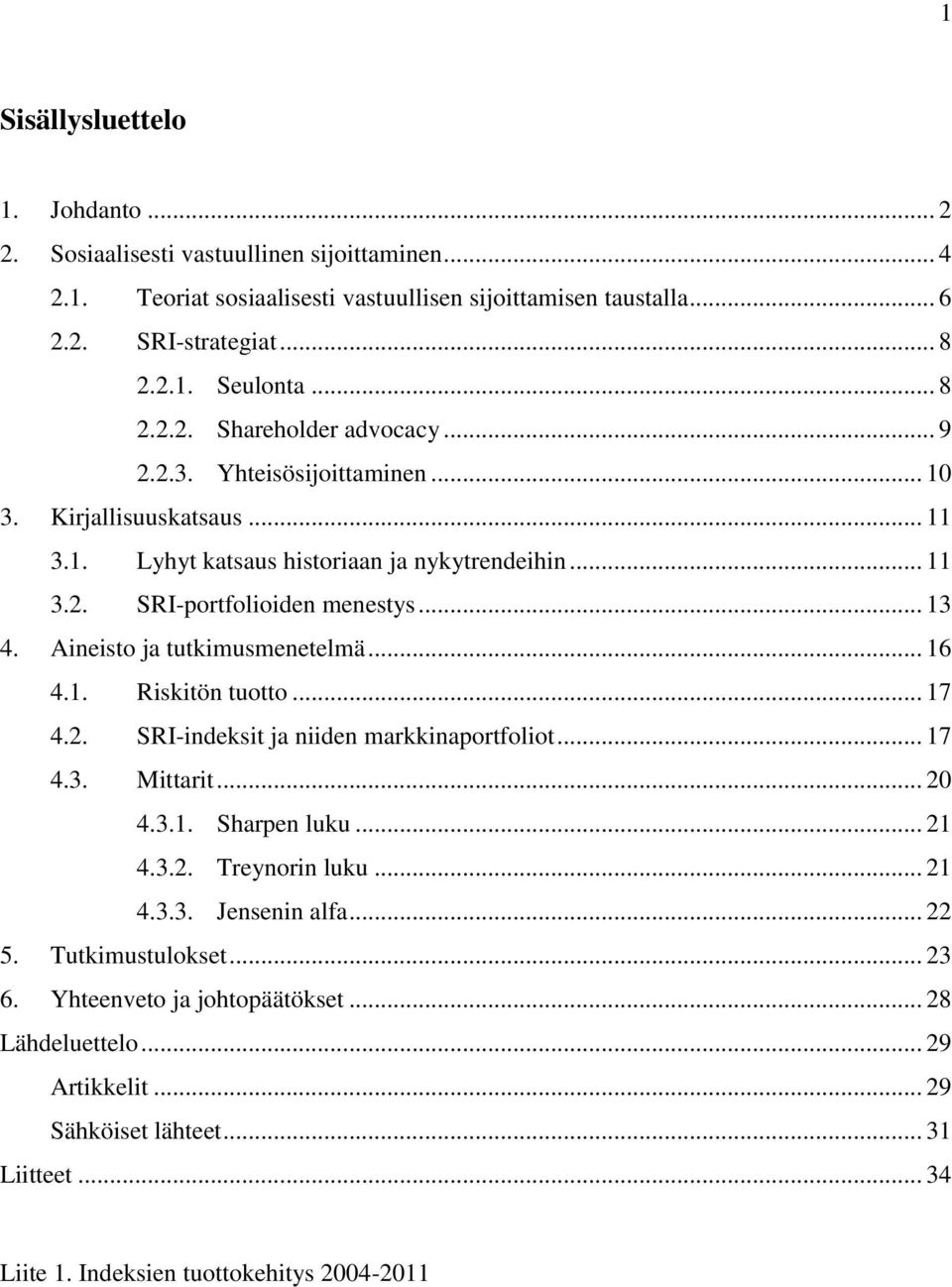 Aineisto ja tutkimusmenetelmä... 16 4.1. Riskitön tuotto... 17 4.2. SRI-indeksit ja niiden markkinaportfoliot... 17 4.3. Mittarit... 20 4.3.1. Sharpen luku... 21 4.3.2. Treynorin luku... 21 4.3.3. Jensenin alfa.