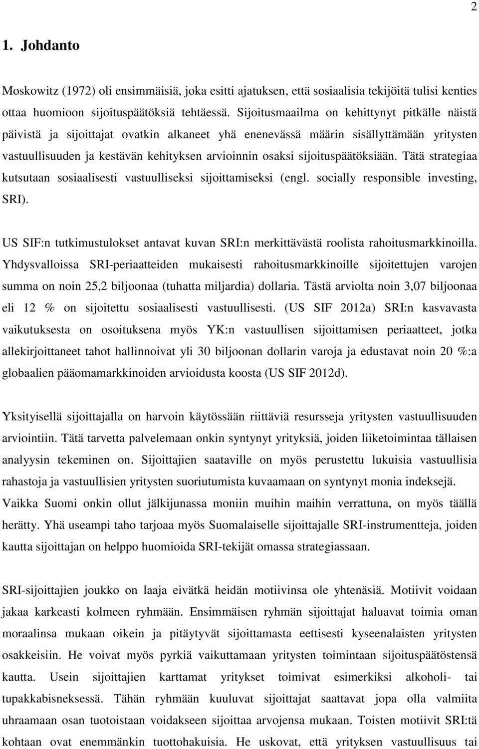 sijoituspäätöksiään. Tätä strategiaa kutsutaan sosiaalisesti vastuulliseksi sijoittamiseksi (engl. socially responsible investing, SRI).