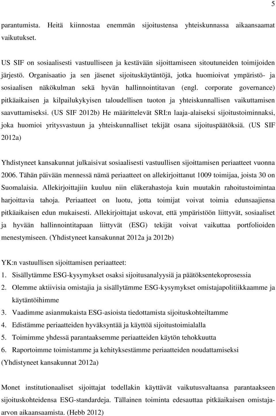 corporate governance) pitkäaikaisen ja kilpailukykyisen taloudellisen tuoton ja yhteiskunnallisen vaikuttamisen saavuttamiseksi.