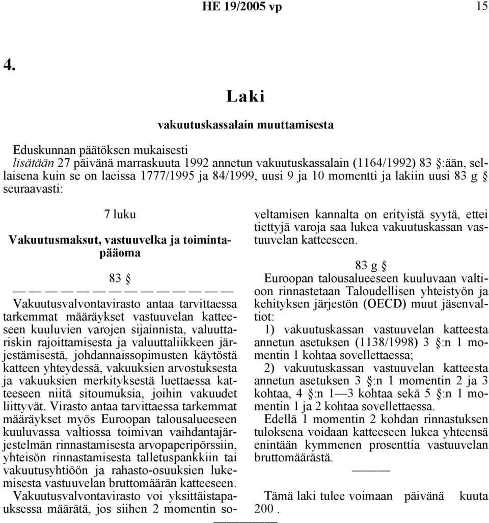 84/1999, uusi 9 ja 10 momentti ja lakiin uusi 83 g seuraavasti: 7 luku Vakuutusmaksut, vastuuvelka ja toimintapääoma 83 Vakuutusvalvontavirasto antaa tarvittaessa tarkemmat määräykset vastuuvelan