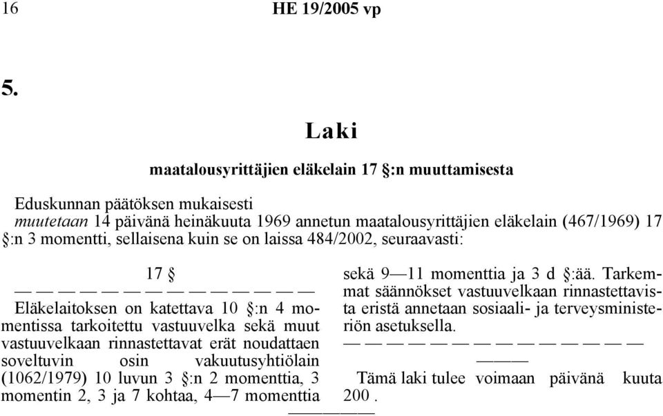 17 :n 3 momentti, sellaisena kuin se on laissa 484/2002, seuraavasti: 17 Eläkelaitoksen on katettava 10 :n 4 momentissa tarkoitettu vastuuvelka sekä muut vastuuvelkaan