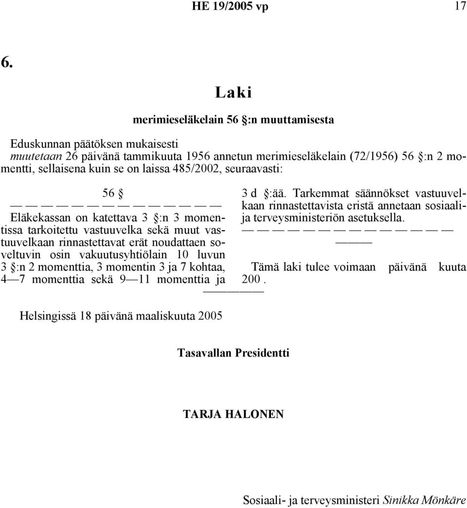 laissa 485/2002, seuraavasti: 56 Eläkekassan on katettava 3 :n 3 momentissa tarkoitettu vastuuvelka sekä muut vastuuvelkaan rinnastettavat erät noudattaen soveltuvin osin vakuutusyhtiölain 10