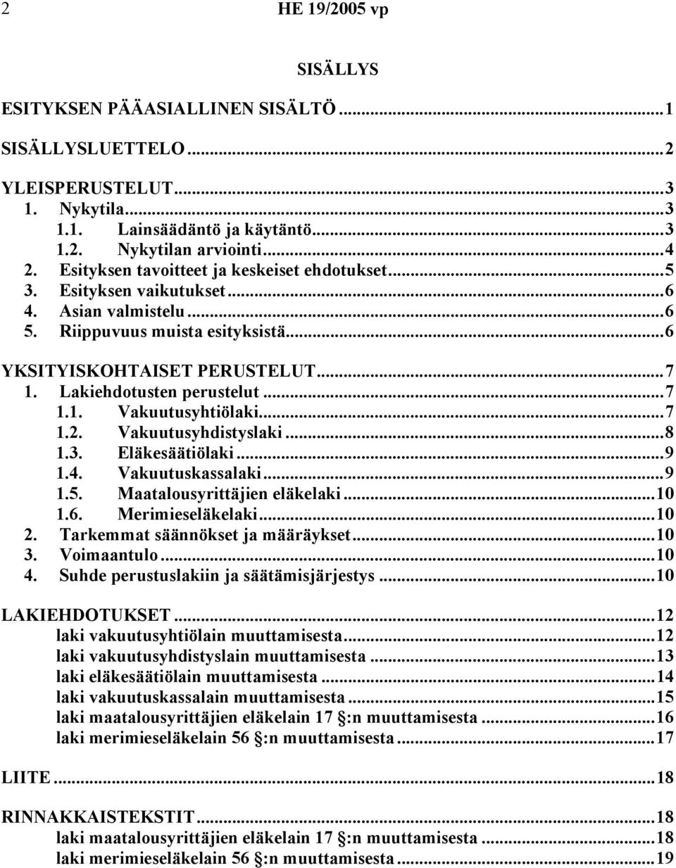 Lakiehdotusten perustelut...7 1.1. Vakuutusyhtiölaki...7 1.2. Vakuutusyhdistyslaki...8 1.3. Eläkesäätiölaki...9 1.4. Vakuutuskassalaki...9 1.5. Maatalousyrittäjien eläkelaki...10 1.6.