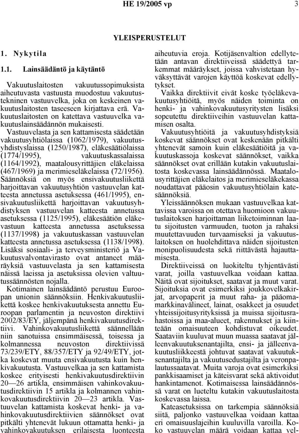 Vastuuvelasta ja sen kattamisesta säädetään vakuutusyhtiölaissa (1062/1979), vakuutusyhdistyslaissa (1250/1987), eläkesäätiölaissa (1774/1995), vakuutuskassalaissa (1164/1992), maatalousyrittäjien