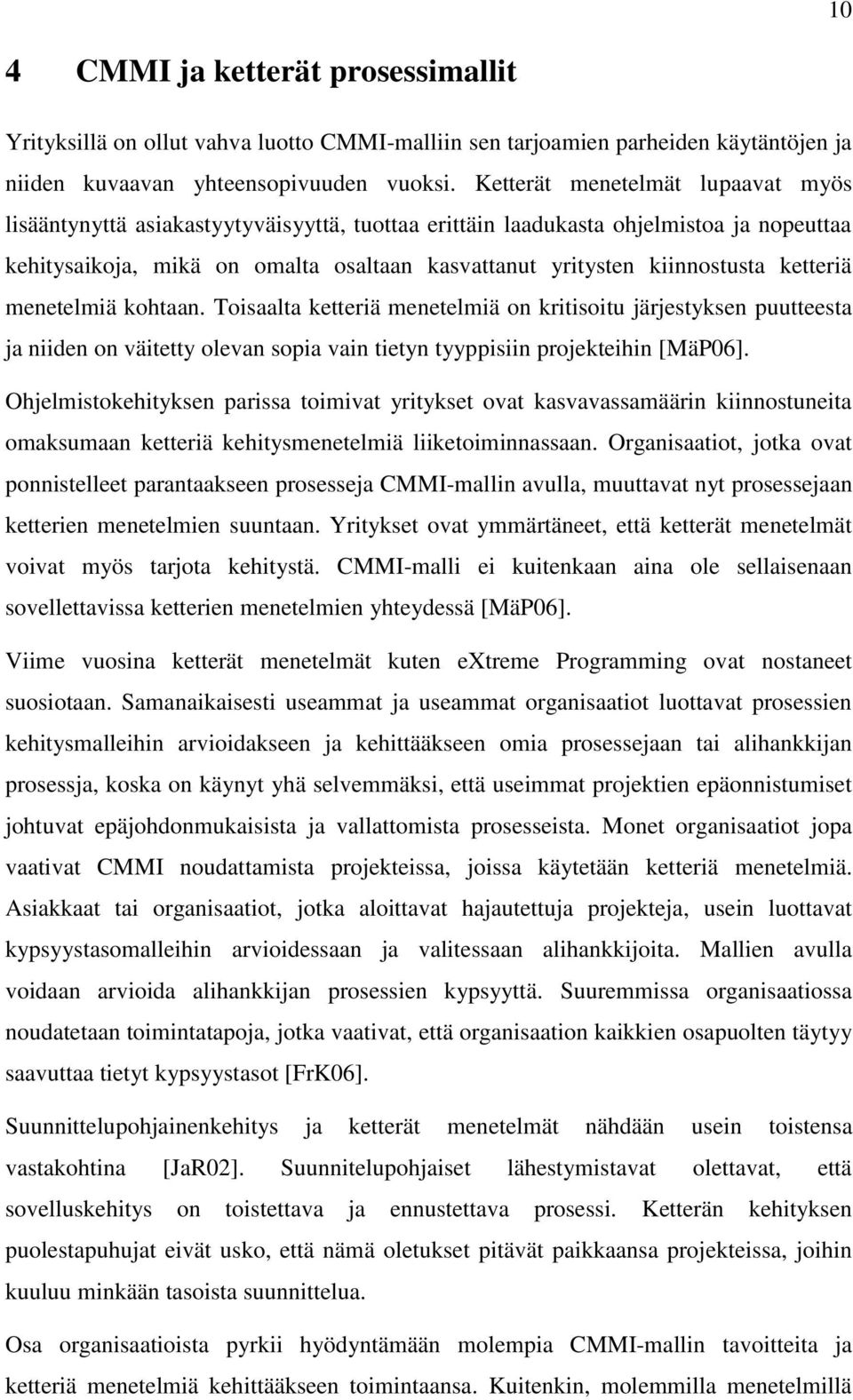 ketteriä menetelmiä kohtaan. Toisaalta ketteriä menetelmiä on kritisoitu järjestyksen puutteesta ja niiden on väitetty olevan sopia vain tietyn tyyppisiin projekteihin [MäP06].