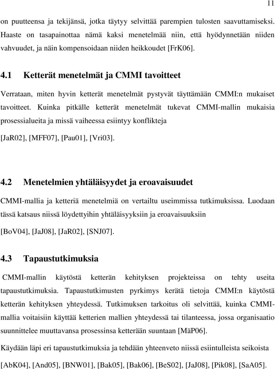 1 Ketterät menetelmät ja CMMI tavoitteet Verrataan, miten hyvin ketterät menetelmät pystyvät täyttämään CMMI:n mukaiset tavoitteet.